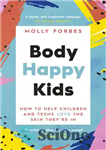 دانلود کتاب Body Happy Kids: How to help children and teens love the skin they’re in – Body Happy Kids:...