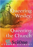 دانلود کتاب Queering Wesley, Queering the Church – کوئیرینگ وسلی، کوئیرینگ کلیسا