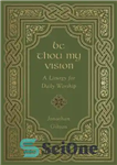 دانلود کتاب Be Thou My Vision: A Liturgy for Daily Worship – تو چشم انداز من باش: آیینی برای عبادت...