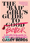 دانلود کتاب The ‘Bad’ Girl’s Guide to Better: A stealth-help guide to getting your act together – راهنمای دختر بد...