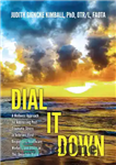 دانلود کتاب Dial It Down: A Wellness Approach for Addressing Post-Traumatic Stress in Veterans, First Responders, Healthcare Workers, and Others...