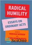 دانلود کتاب Radical Humility: Essays on Ordinary Acts – فروتنی رادیکال: مقالاتی در مورد اعمال عادی