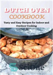 دانلود کتاب Dutch Oven Cookbook: Tasty and Easy Recipes for Indoor and Outdoor Cooking – کتاب آشپزی فر هلندی: دستور...