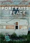 دانلود کتاب Portraits of Peace: Searching for Hope in a Divided America – پرتره های صلح: جستجوی امید در آمریکای...