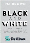 دانلود کتاب Black and White: How the Left is Destroying the Dream of Martin Luther King, Jr. and our Founding...