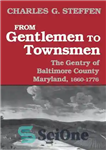 دانلود کتاب From Gentlemen to Townsmen: The Gentry of Baltimore County Maryland, 1660ö1776 – از آقایان تا شهرنشینان: نجیب زاده...