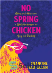 دانلود کتاب No Spring Chicken: Stories and Advice from a Wild Handicapper on Aging and Disability – بدون جوجه بهاری:...
