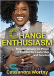 دانلود کتاب Change Enthusiasm: How to Harness the Power of Emotion for Leadership and Success – شور و شوق تغییر:...