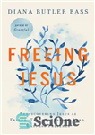 دانلود کتاب Freeing Jesus: Rediscovering Jesus as Friend, Teacher, Savior, Lord, Way, and Presence – آزادی عیسی: بازیابی عیسی به...