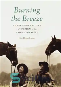 دانلود کتاب Burning the Breeze: Three Generations of Women in the American West – سوزاندن نسیم: سه نسل از زنان...