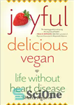 دانلود کتاب Joyful, Delicious, Vegan: Life Without Heart Disease – شاد، خوشمزه، وگان: زندگی بدون بیماری قلبی