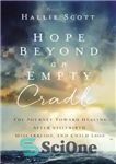 دانلود کتاب Hope Beyond an Empty Cradle: The Journey Toward Healing After Stillbirth, Miscarriage, and Child Loss – امید فراتر...