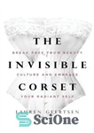 دانلود کتاب The Invisible Corset: Break Free from Beauty Culture and Embrace Your Radiant Self – کرست نامرئی: از فرهنگ...