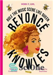 دانلود کتاب Work It, Girl: Beyonc⌐ Knowles: Rule the music scene like Queen – کار کن، دختر: بیانک⌐ ناولز: مانند...