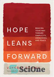 دانلود کتاب Hope Leans Forward : Braving Your Way toward Simplicity, Awakening, and Peace – امید به جلو می رود:...