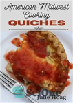 دانلود کتاب American Midwest Cooking Quiches: Split Table Recipes for Vegetarians & Meat-Lovers – کیش های آشپزی آمریکایی در غرب...