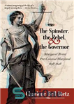 دانلود کتاب The Spinster, the Rebel, and the Governor: Margaret Brent Pre-Colonial Maryland 1638-1648 – اسپینستر، شورشی و فرماندار: مارگارت...