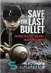 دانلود کتاب Save the Last Bullet: Memoir of a Boy Soldier in Hitler’s Army – نجات آخرین گلوله: خاطرات یک...