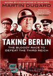 دانلود کتاب Taking Berlin – The Bloody Race to Defeat the Third Reich – گرفتن برلین – مسابقه خونین برای...