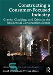 دانلود کتاب Constructing a Consumer-Focused Industry: Cracks, Cladding and Crisis in the Residential Construction Sector – ساخت یک صنعت متمرکز...