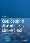 دانلود کتاب Cross-Sectional Atlas of Rhesus Monkey Head: with 0.024-mm pixel size color images – اطلس مقطعی سر میمون رزوس:...