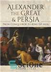 دانلود کتاب Alexander the Great and Persia: From Conqueror to King of Asia – اسکندر مقدونی و ایران: از فاتح...