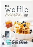 دانلود کتاب The Waffle Heaven Cookbook: Waffle Recipes Straight from the Gods – کتاب آشپزی بهشت وافل: دستور العمل های...