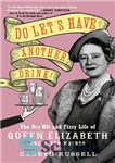 دانلود کتاب Do Let’s Have Another Drink! : The Dry Wit and Fizzy Life of Queen Elizabeth the Queen Mother...