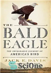 دانلود کتاب The Bald Eagle: The Improbable Journey of America’s Bird – عقاب طاس: سفر غیرممکن پرنده آمریکا