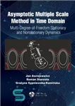 دانلود کتاب Asymptotic Multiple Scale Method in Time Domain: Multi-Degree-of-Freedom Stationary and Nonstationary Dynamics – روش مقیاس چندگانه مجانبی در...