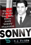 دانلود کتاب Sonny: The Last of the Old Time Mafia Bosses, John ‘Sonny’ Franzese – سانی: آخرین رؤسای مافیای دوران...