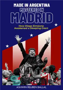 دانلود کتاب Made in Argentina, Mastered in Madrid: How Diego Simeone Awakened a Sleeping Giant – ساخته شده در آرژانتین،...