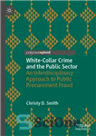 دانلود کتاب White-Collar Crime and the Public Sector: An Interdisciplinary Approach to Public Procurement Fraud – جرایم یقه سفید و...