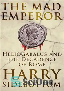 دانلود کتاب The Mad Emperor: Heliogabalus and the Decadence of Rome – امپراطور دیوانه: هلیوگابالوس و انحطاط روم