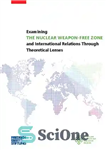 دانلود کتاب Examining the nuclear weapon free zone and International Relations Through Theoretical Lenses – بررسی منطقه عاری از سلاح...