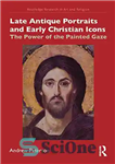 دانلود کتاب Late Antique Portraits and Early Christian Icons: The Power of the Painted Gaze – پرتره های آنتیک متاخر...