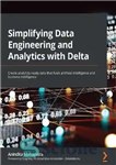 دانلود کتاب Simplifying Data Engineering and Analytics with Delta: Create analytics-ready data that fuels artificial intelligence business Anindita... 