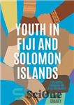 دانلود کتاب Youth in Fiji and Solomon Islands: Livelihoods, Leadership and Civic Engagement – جوانان در جزایر فیجی و سلیمان:...