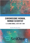 دانلود کتاب Chromosome Woman, Nomad Scientist: E. K. Janaki Ammal, A Life 18971984 – زن کروموزومی، دانشمند عشایری: EK Janaki...