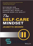 دانلود کتاب The Self-Care Mindset : Rethinking How We Change and Grow, Harness Well-Being, and Reclaim Work-Life Quality – طرز...