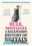 دانلود کتاب Rule, Nostalgia: A Backwards History of Britain – قانون، نوستالژی: تاریخ عقب مانده بریتانیا