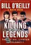 دانلود کتاب Killing the Legends: The Lethal Danger of Celebrity Bill O’Reilly, Martin Dugard – کشتن افسانه ها: خطر مرگبار...