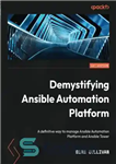دانلود کتاب Demystifying Ansible Automation Platform: A definitive way to manage Ansible Automation Platform and Ansible Tower – رمزگشایی پلت...