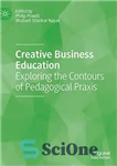 دانلود کتاب Creative Business Education: Exploring the Contours of Pedagogical Praxis – آموزش کسب و کار خلاق: کاوش در خطوط...