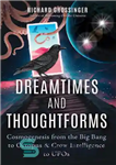 دانلود کتاب Dreamtimes and Thoughtforms: Cosmogenesis from the Big Bang to Octopus and Crow Intelligence to UFOs – رویاها و...