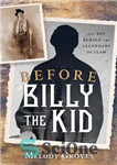 دانلود کتاب Before Billy the Kid: The Boy Behind the Legendary Outlaw – قبل از بیلی بچه: پسری که پشت...