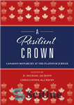 دانلود کتاب A Resilient Crown: Canada’s Monarchy at the Platinum Jubilee – تاج انعطاف پذیر: سلطنت کانادا در جشن پلاتینیوم