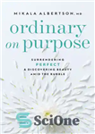 دانلود کتاب Ordinary on Purpose: Surrendering Perfect and Discovering Beauty amid the Rubble – هدف معمولی: تسلیم کامل و کشف...