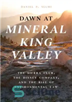 دانلود کتاب Dawn at Mineral King Valley: The Sierra Club, the Disney Company, and the Rise of Environmental Law –...
