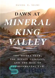 دانلود کتاب Dawn at Mineral King Valley: The Sierra Club, the Disney Company, and the Rise of Environmental Law –...